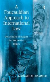 A Foucauldian Approach to International Law (Descriptive Thoughts for Normative Issues) by Leonard M. Hammer, 9780754623564