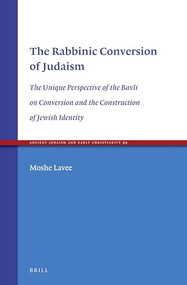 The Rabbinic Conversion of Judaism (The Unique Perspective of the Bavli on Conversion and the Construction of Jewish Identity) by Moshe Lavee, 9789004317338