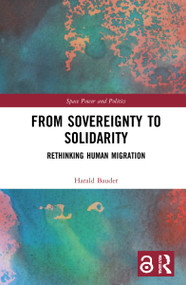 From Sovereignty to Solidarity (Rethinking Human Migration) by Harald Bauder, 9781032074238