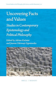 Uncovering Facts and Values: Studies in Contemporary Epistemology and Political Philosophy by Adrian Kuźniar, Joanna Odrowąż-Sypniewska, 9789004319103