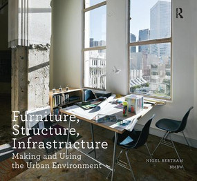 Furniture, Structure, Infrastructure (Making and Using the Urban Environment) by Nigel Bertram, 9781138405486