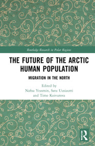 The Future of the Arctic Human Population (Migration in the North) by Nafisa Yeasmin, Satu Uusiautti, Timo Koivurova, Timothy Heleniak, 9781032026749