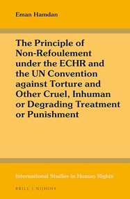 The Principle of Non-Refoulement under the ECHR and the UN Convention against Torture and Other Cruel, Inhuman or Degrading Treatment or Punishment by Eman Hamdan, 9789004319387