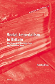 Social-Imperialism in Britain (The Lancashire Working Class and Two World Wars) by Neil Redfern, 9789004320109