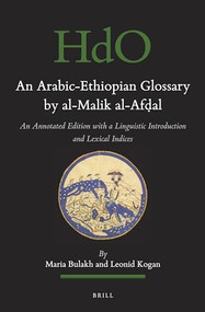 The Arabic-Ethiopic Glossary by al-Malik al-Afḍal (An Annotated Edition with a Linguistic Introduction and a Lexical Index) by Maria Bulakh, Leonid Kogan, 9789004321465