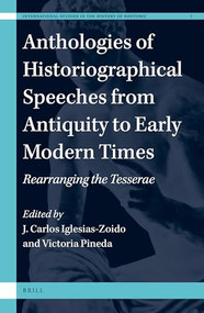Anthologies of Historiographical Speeches from Antiquity to Early Modern Times (Rearranging the Tesserae) by Juan Carlos Iglesias-Zoido, Victoria Pineda, 9789004321793