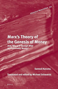 Marx's Theory of the Genesis of Money (How, Why, and Through What Is a Commodity Money?) by Teinosuke Ōtani, Edward Michael Schauerte, Samezō Kuruma, 9789004322387