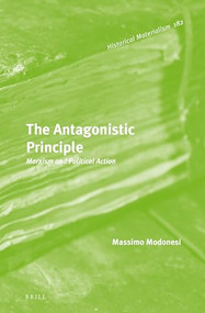 The Antagonistic Principle (Marxism and Political Action) by Massimo Modonesi, 9789004322424
