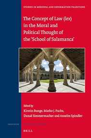 The Concept of Law (lex) in the Moral and Political Thought of the ‘School of Salamanca' by Danaë Simmermacher, Kirstin Bunge, Marko J. Fuchs, Anselm Spindler, 9789004322691