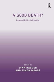 A Good Death? (Law and Ethics in Practice) by Simon Woods, Lynn Hagger, 9781409420897