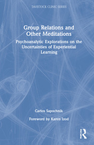 Group Relations and Other Meditations (Psychoanalytic Explorations on the Uncertainties of Experiential Learning) by Carlos Sapochnik, 9781032051185