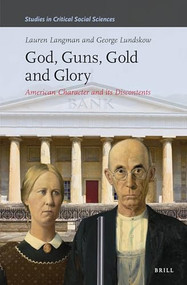 God, Guns, Gold and Glory (American Character and its Discontents) by Lauren Langman, George Lundskow, 9789004323391