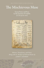 The Mischievous Muse: Extant Poetry and Prose by Ibn Quzmān of Córdoba (d. AH 555/AD 1160) by James T. Monroe, 9789004323766