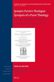 Synopsis Purioris Theologiae / Synopsis of a Purer Theology (Latin Text and English Translation: Volume 2, Disputations 24 - 42) by Henk van den Belt, Riemer Faber, Andreas Beck, William den Boer, 9789004324213