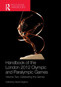 Handbook of the London 2012 Olympic and Paralympic Games (Volume Two: Celebrating the Games) by Vassil Girginov, 9780415671927