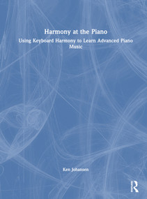 Harmony at the Piano (Using Keyboard Harmony to Learn Advanced Piano Music) by Ken Johansen, 9781032366913