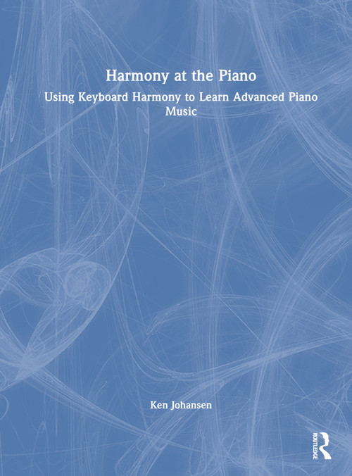 Harmony at the Piano (Using Keyboard Harmony to Learn Advanced Piano Music) by Ken Johansen, 9781032366913