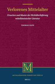 Verlorenes Mittelalter: Ursachen und Muster der Nichtüberlieferung mittellateinischer Literatur (German Edition) by Thomas Haye, 9789004325036