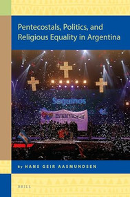 Pentecostals, Politics, and Religious Equality in Argentina by Hans Geir Aasmundsen, 9789004325043