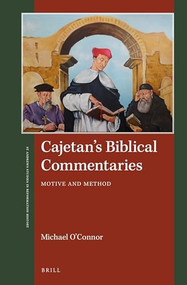 Cajetan's Biblical Commentaries (Motive and Method) by Michael O'Connor, 9789004325067