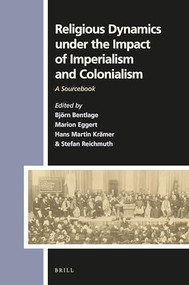 Religious Dynamics under the Impact of Imperialism and Colonialism (A Sourcebook) by Björn Bentlage, Marion Eggert, Hans Martin Krämer, Stefan Reichmuth, 9789004325111
