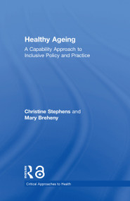 Healthy Ageing (A Capability Approach to Inclusive Policy and Practice) by Christine Stephens, Mary Breheny, 9781138193925