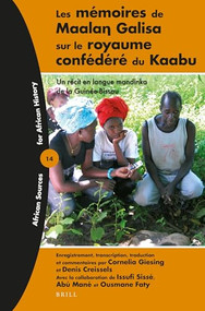 Les mémoires de Maalaŋ Galisa sur le royaume confédéré du Kaabu (Un récit en langue mandinka de la Guinée-Bissau) (French Edition) by Cornelia Giesing, Denis Creissels, 9789004325944