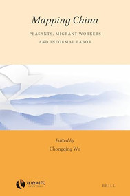 Mapping China (Peasants, Migrant Workers and Informal Labor) by Chongqing Wu, 9789004326378