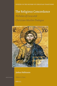 The Religious Concordance (Nicholas of Cusa and Christian-Muslim Dialogue) by Joshua Hollmann, 9789004326774