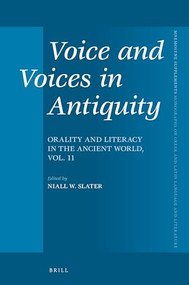 Voice and Voices in Antiquity (Orality and Literacy in the Ancient World, Vol. 11) by Niall Slater, 9789004327306