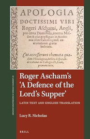 Roger Ascham's 'A Defence of the Lord's Supper' (Latin text and English translation) by Lucy R. Nicholas, 9789004330030