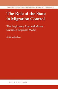 The Role of the State in Migration Control (The Legitimacy Gap and Moves towards a Regional Model) by Aoife McMahon, 9789004330047