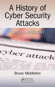 A History of Cyber Security Attacks (1980 to Present) by Bruce Middleton, 9781498785860