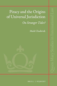 Piracy and the Origins of Universal Jurisdiction (On Stranger Tides?) by Mark Chadwick, 9789004331198