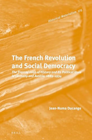 The French Revolution and Social Democracy (The Transmission of History and Its Political Uses in Germany and Austria, 1889-1934) by Jean-Numa Ducange, 9789004331389