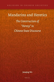 Mandarins and Heretics (The Construction of “Heresy” in Chinese State Discourse) by Junqing Wu, 9789004331396