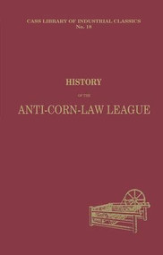History of the Anti-Corn Law League by Archibald Prentice, 9780714613529