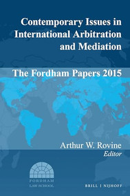 Contemporary Issues in International Arbitration and Mediation: The Fordham Papers 2015 by Arthur W. Rovine, 9789004334540