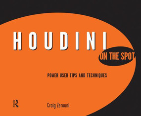 Houdini On the Spot (Time-Saving Tips and Shortcuts from the Pros) by Craig Zerouni, 9781138133211