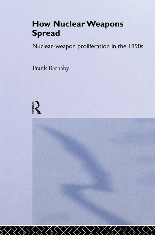 How Nuclear Weapons Spread (Nuclear-Weapon Proliferation in the 1990s) by Frank Barnaby, 9780415076746
