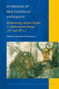 In Search of Pre-Classical Antiquity: Rediscovering Ancient Peoples in Mediterranean Europe (19th and 20th c.) by Antonino de Francesco, 9789004335417