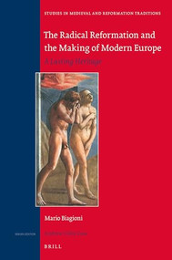The Radical Reformation and the Making of Modern Europe (A Lasting Heritage) by Mario Biagioni, 9789004335776