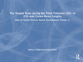 The Human Brain during the Third Trimester 225- to 235-mm Crown-Rump Lengths (Atlas of Central Nervous System Development, Volume 11) by Shirley A. Bayer, Joseph Altman, 9781032228747