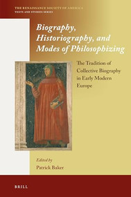 Biography, Historiography, and Modes of Philosophizing (The Tradition of Collective Biography in Early Modern Europe) by Patrick Baker, 9789004336032