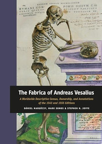 The Fabrica of Andreas Vesalius (A Worldwide Descriptive Census, Ownership, and Annotations of the 1543 and 1555 Editions) by Dániel Margócsy, Mark Somos, Stephen N. Joffe, 9789004336292
