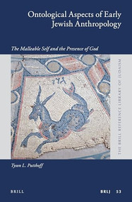 Ontological Aspects of Early Jewish Anthropology (The Malleable Self and the Presence of God) by Tyson L. Putthoff, 9789004336407