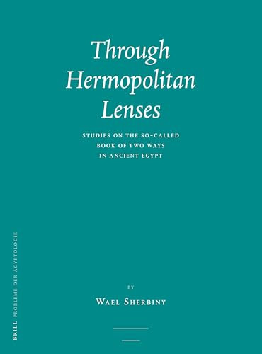 Through Hermopolitan Lenses (Studies on the So-called Book of Two Ways in Ancient Egypt) by Wael Sherbiny, 9789004336711