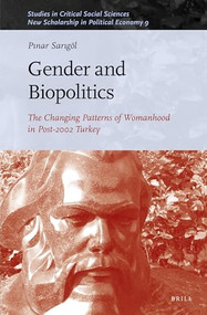 Gender and Biopolitics (The Changing Patterns of Womanhood in Post-2002 Turkey) by Pınar Sarıgöl, 9789004337398