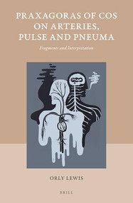 Praxagoras of Cos on Arteries, Pulse and Pneuma (Fragments and Interpretation) by Orly Lewis, 9789004337428