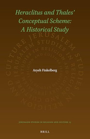 Heraclitus and Thales' Conceptual Scheme: A Historical Study by Aryeh Finkelberg, 9789004337992